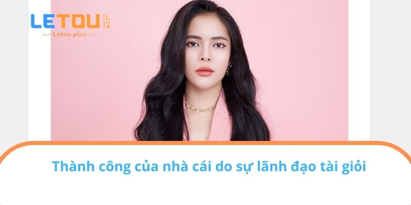 Thành công của nhà cái do sự lãnh đạo tài giỏi