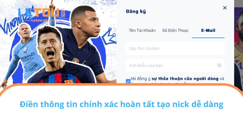Điền thông tin chính xác hoàn tất tạo nick dễ dàng
